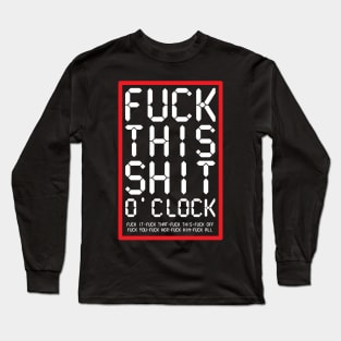 Fuck This Shit O' Clock Long Sleeve T-Shirt